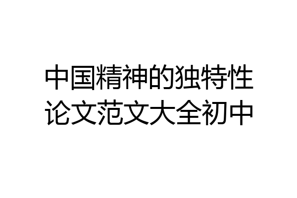 中国精神的独特性论文范文大全初中