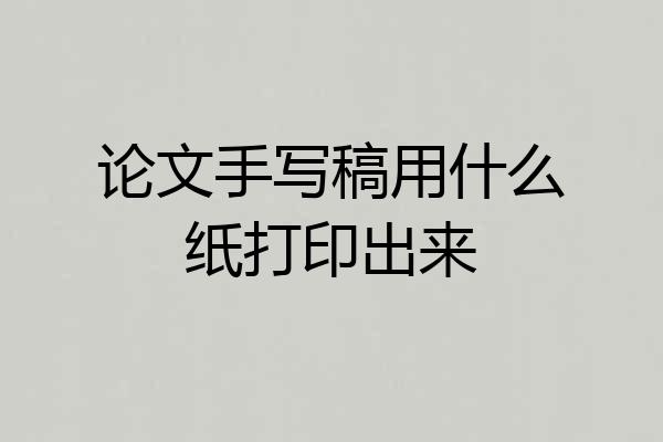 论文手写稿用什么纸打印出来