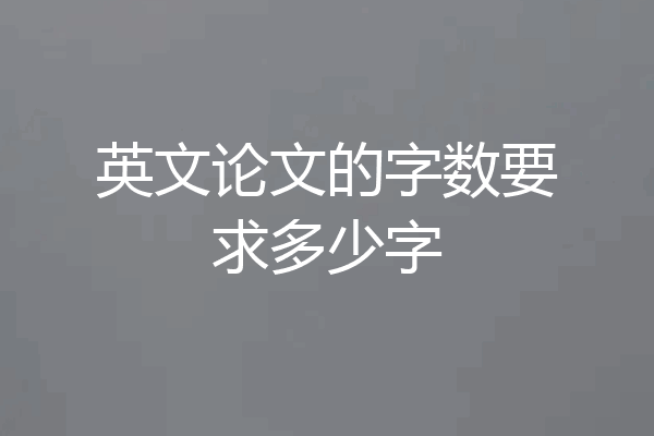 英文论文的字数要求多少字