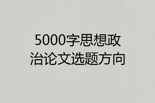 5000字思想政治论文选题方向