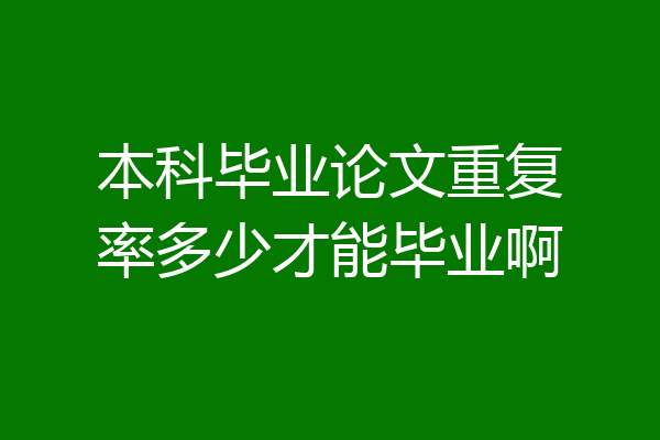 本科毕业论文重复率多少才能毕业啊