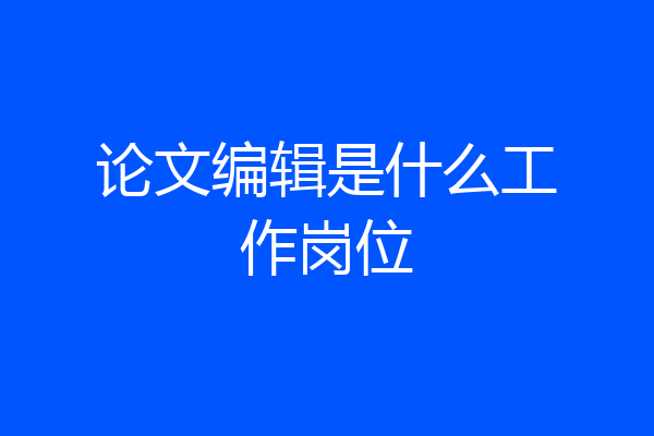 论文编辑是什么工作岗位