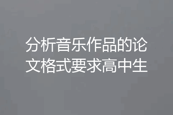 分析音乐作品的论文格式要求高中生
