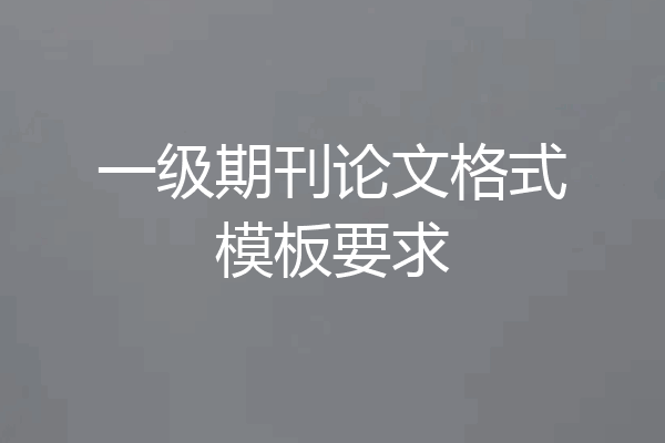 一级期刊论文格式模板要求