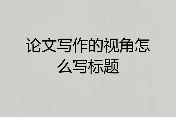 论文写作的视角怎么写标题