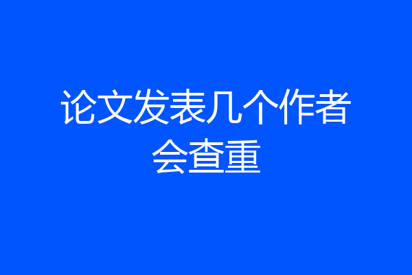 论文发表几个作者会查重