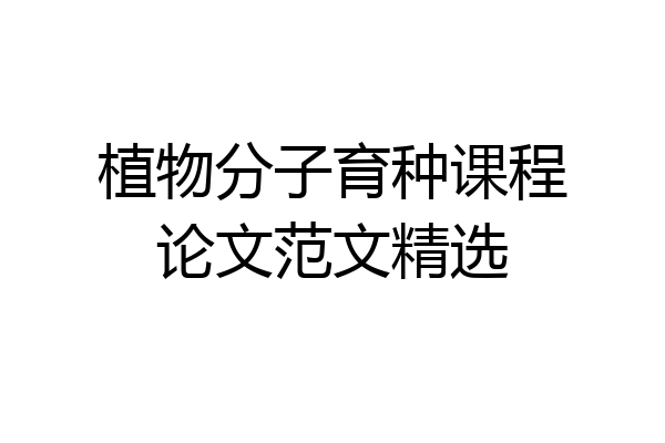 植物分子育种课程论文范文精选