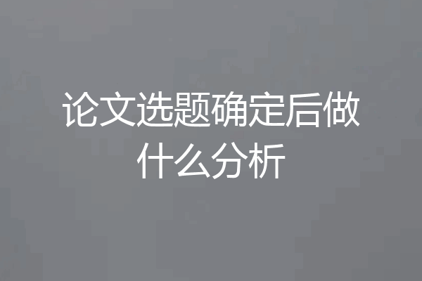 论文选题确定后做什么分析