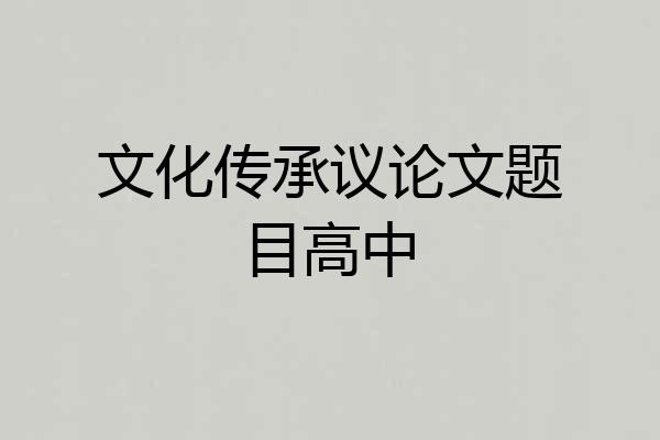 文化传承议论文题目高中