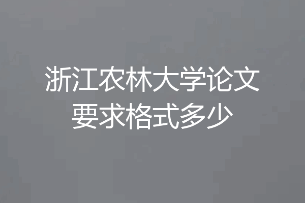 浙江农林大学论文要求格式多少