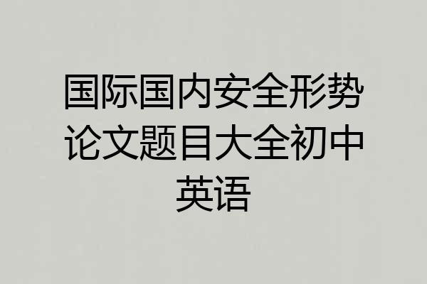 国际国内安全形势论文题目大全初中英语