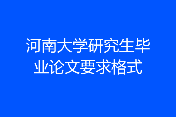 河南大学研究生毕业论文要求格式