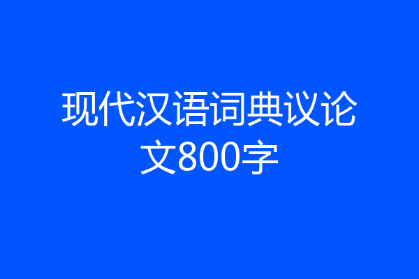 现代汉语词典议论文800字