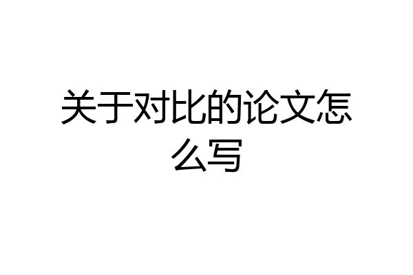 关于对比的论文怎么写