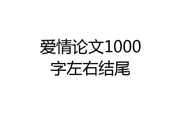 爱情论文1000字左右结尾