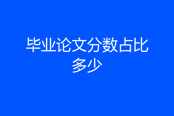 毕业论文分数占比多少