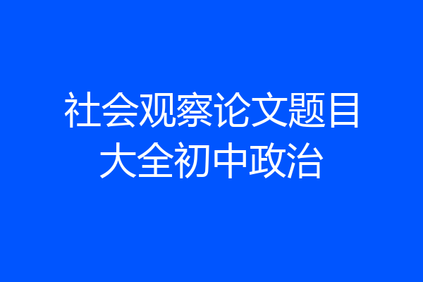 社会观察论文题目大全初中政治