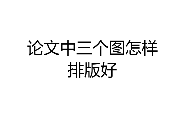 论文中三个图怎样排版好
