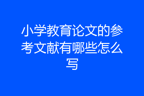 小学教育论文的参考文献有哪些怎么写