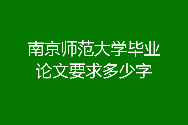 南京师范大学毕业论文要求多少字