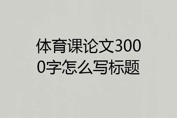 体育课论文3000字怎么写标题