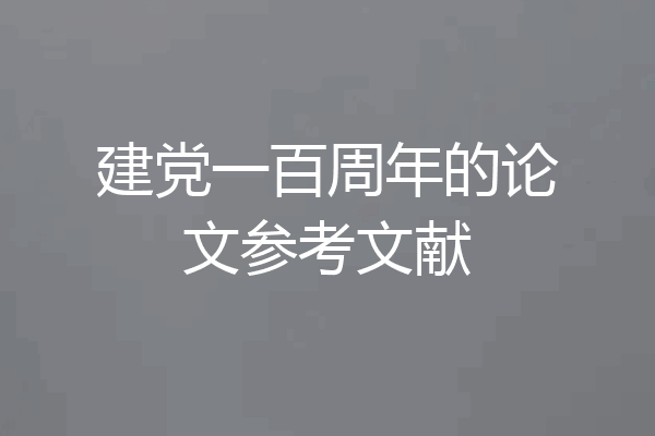 建党一百周年的论文参考文献