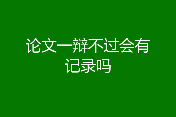 论文一辩不过会有记录吗