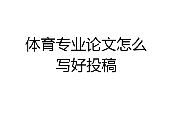 体育专业论文怎么写好投稿