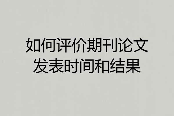 如何评价期刊论文发表时间和结果