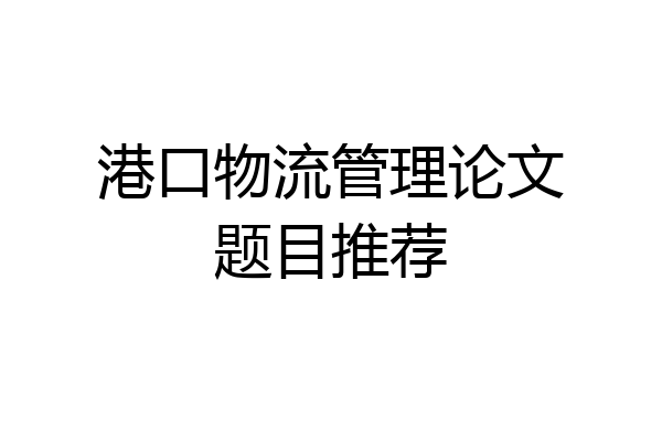 港口物流管理论文题目推荐