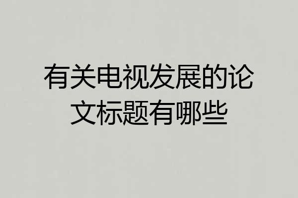 有关电视发展的论文标题有哪些