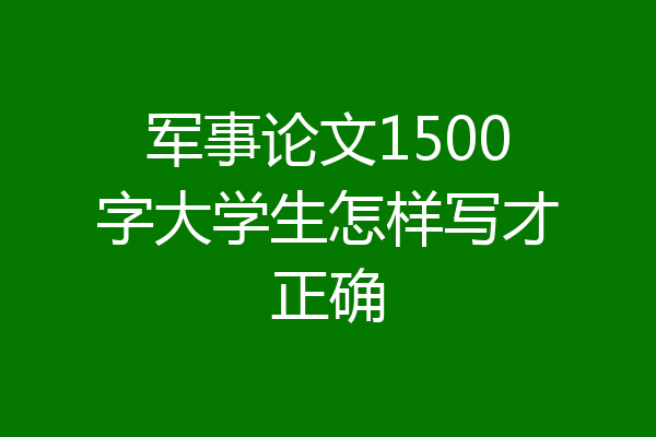 军事论文1500字大学生怎样写才正确