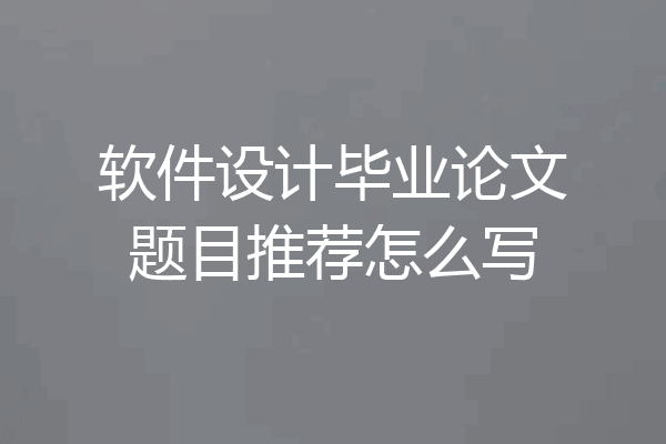 软件设计毕业论文题目推荐怎么写