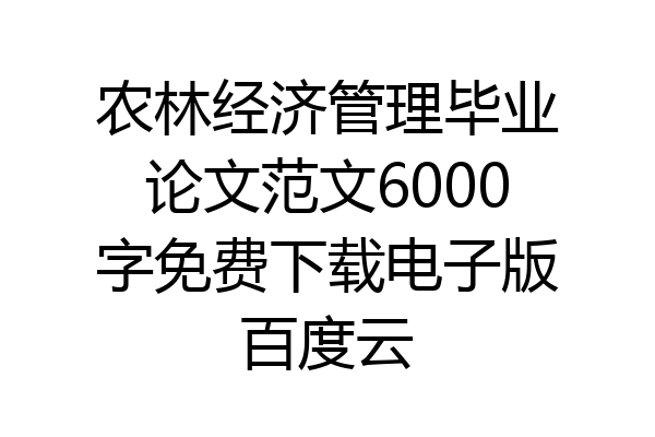 农林经济管理毕业论文范文6000字免费下载电子版百度云