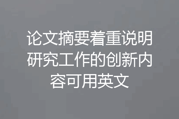 论文摘要着重说明研究工作的创新内容可用英文