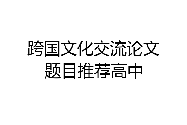 跨国文化交流论文题目推荐高中