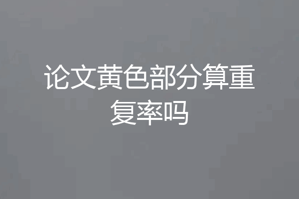 论文黄色部分算重复率吗