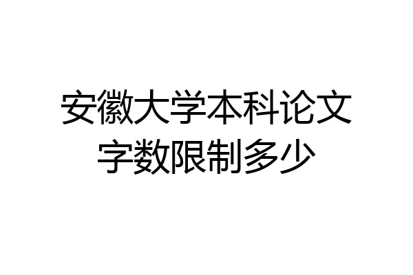 安徽大学本科论文字数限制多少