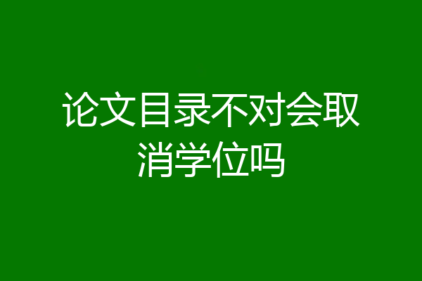 论文目录不对会取消学位吗