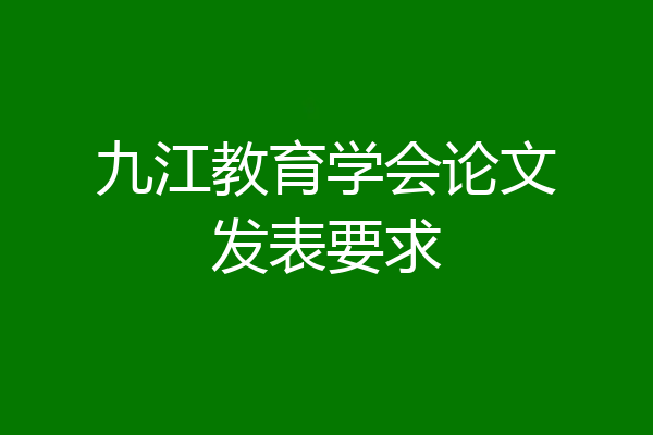 九江教育学会论文发表要求
