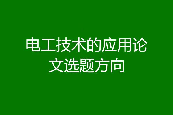 电工技术的应用论文选题方向