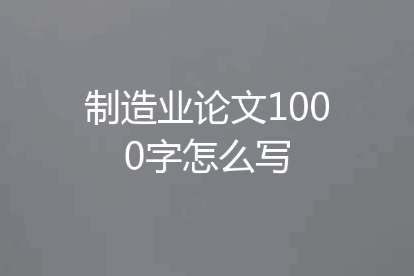 制造业论文1000字怎么写