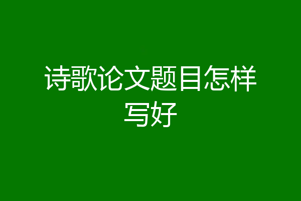 诗歌论文题目怎样写好