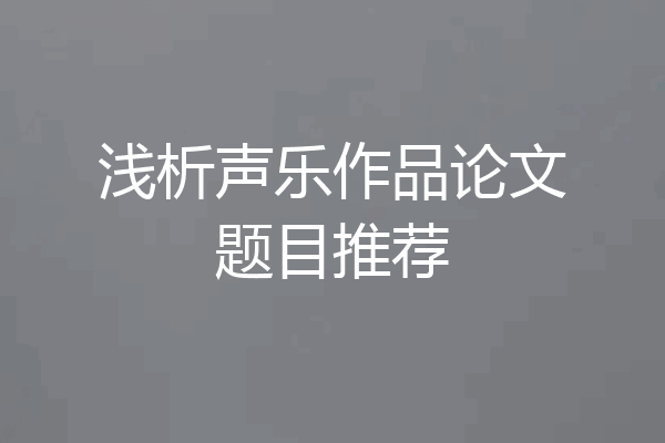 浅析声乐作品论文题目推荐