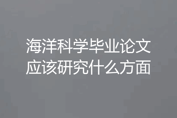 海洋科学毕业论文应该研究什么方面