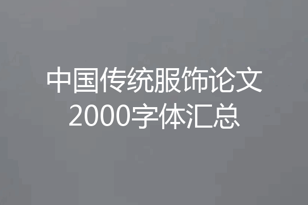 中国传统服饰论文2000字体汇总
