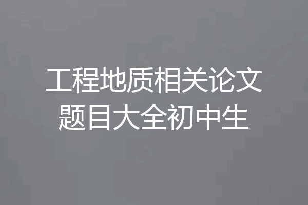工程地质相关论文题目大全初中生