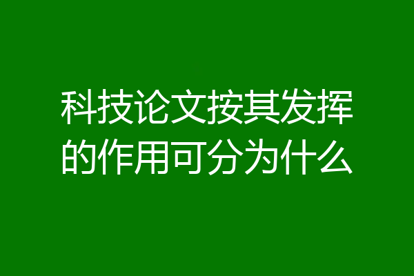 科技论文按其发挥的作用可分为什么
