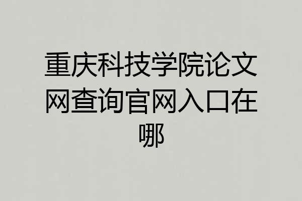 重庆科技学院论文网查询官网入口在哪