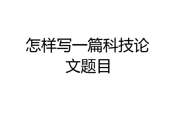 怎样写一篇科技论文题目